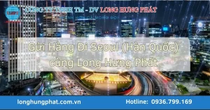 Gửi hàng đi Seoul tại Long Hưng Phát