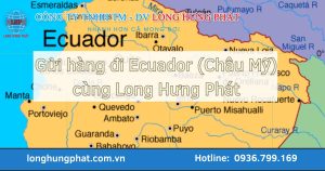 Gửi hàng đi Ecuador tại Long Hưng Phát