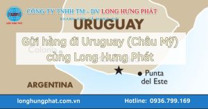 Gửi hàng đi Uruguay tại Long Hưng Phát